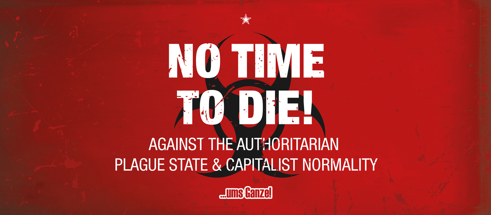 Banner that says "No time to die! - Against the authoritarian plague state and capitalist normality"